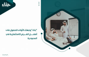 "بناء" وجهتك الأولى للحصول على أفضل الفرص الاستثمارية في السعودية